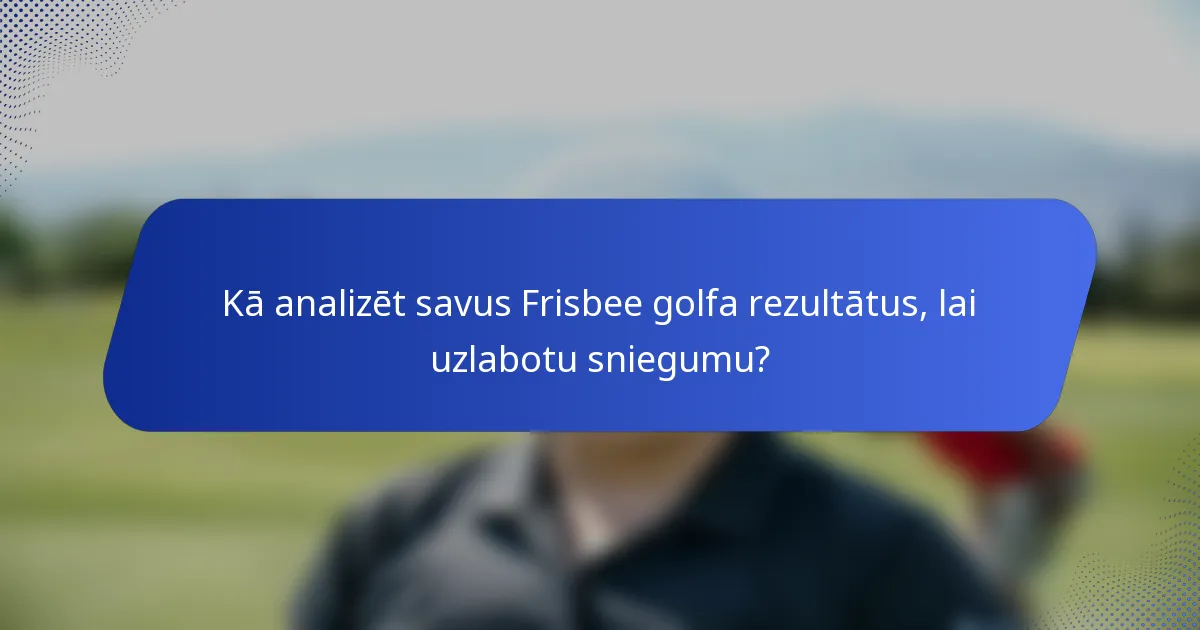 Kā analizēt savus Frisbee golfa rezultātus, lai uzlabotu sniegumu?