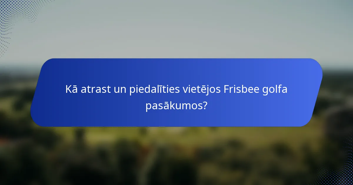 Kā atrast un piedalīties vietējos Frisbee golfa pasākumos?