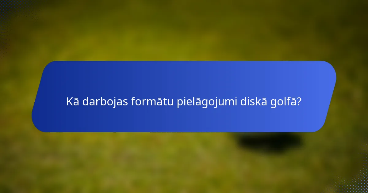 Kā darbojas formātu pielāgojumi diskā golfā?