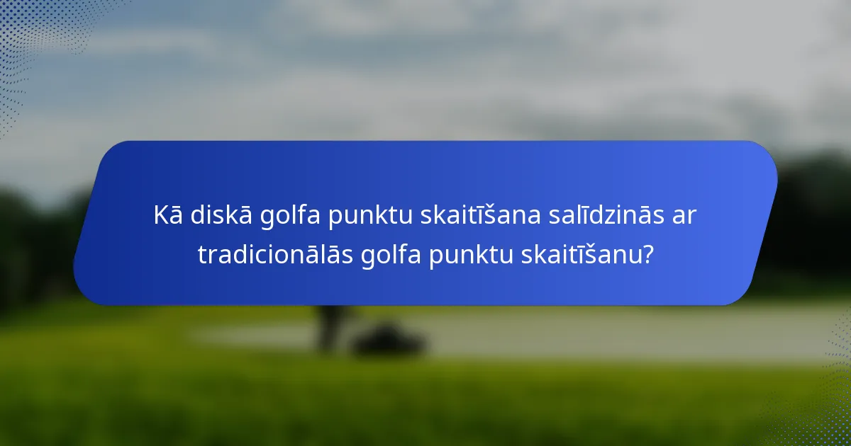 Kā diskā golfa punktu skaitīšana salīdzinās ar tradicionālās golfa punktu skaitīšanu?