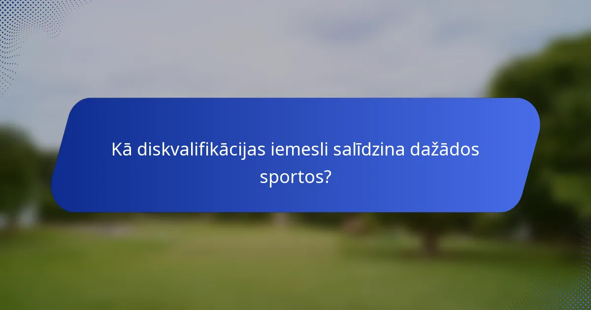 Kā diskvalifikācijas iemesli salīdzina dažādos sportos?