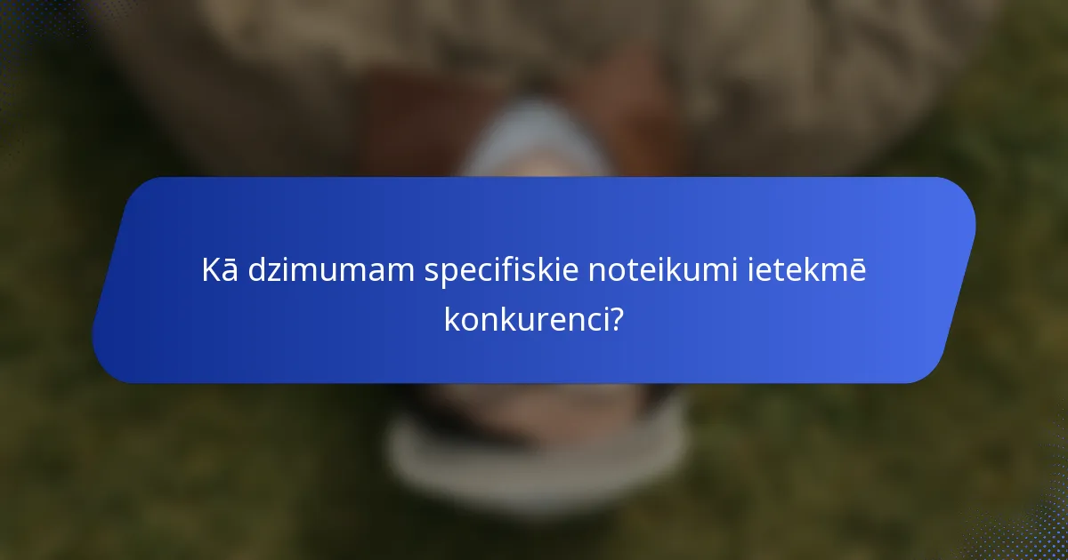 Kā dzimumam specifiskie noteikumi ietekmē konkurenci?