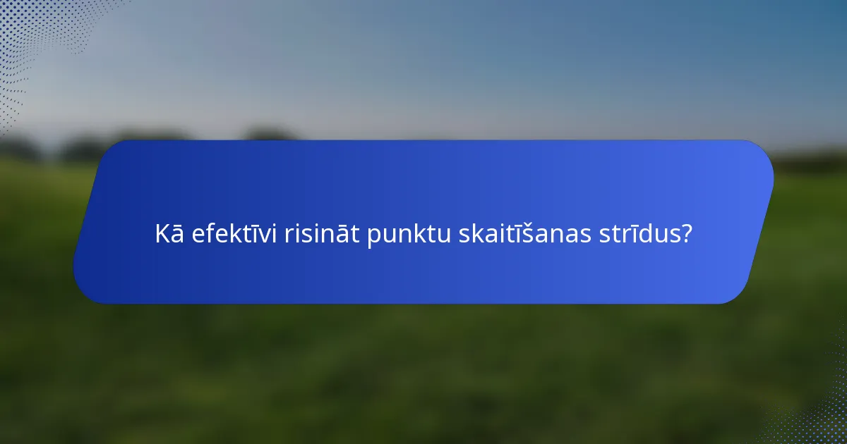 Kā efektīvi risināt punktu skaitīšanas strīdus?