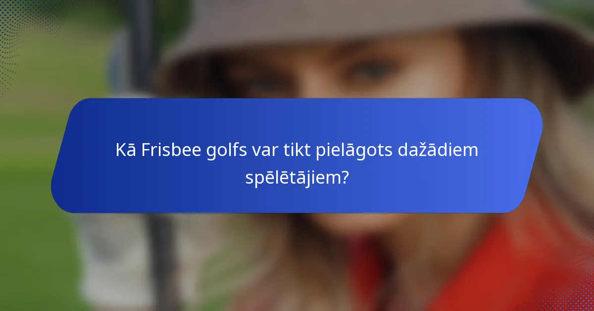 Kā Frisbee golfs var tikt pielāgots dažādiem spēlētājiem?