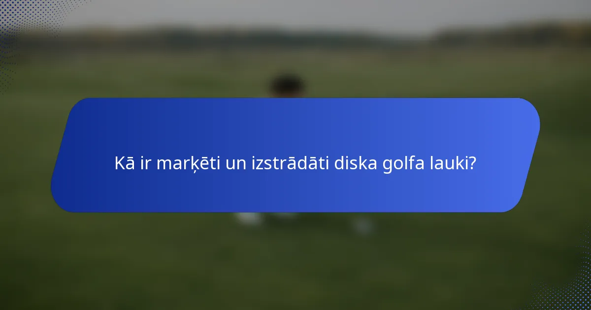 Kā ir marķēti un izstrādāti diska golfa lauki?