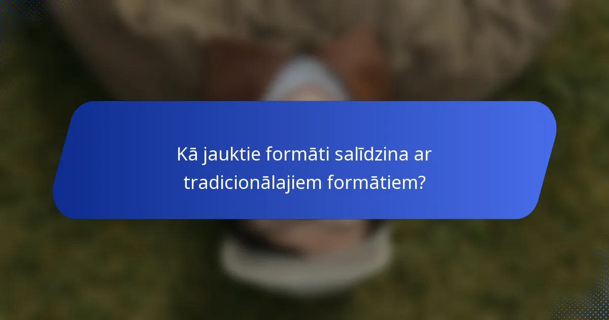 Kā jauktie formāti salīdzina ar tradicionālajiem formātiem?