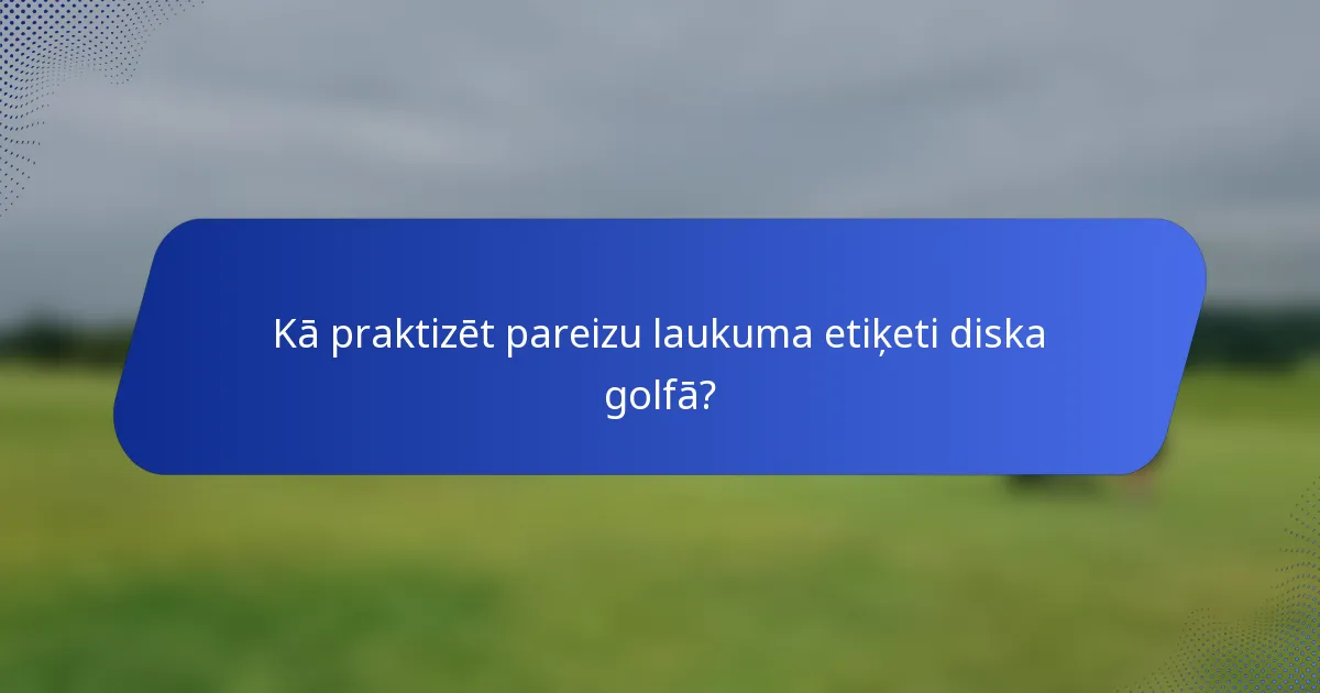 Kā praktizēt pareizu laukuma etiķeti diska golfā?