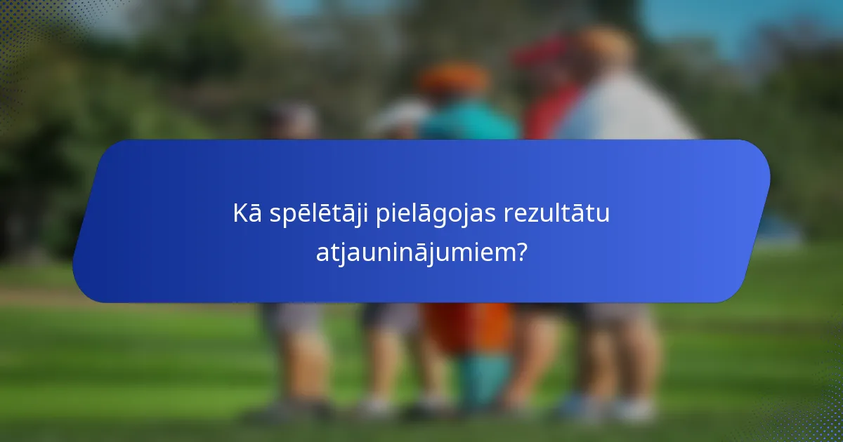 Kā spēlētāji pielāgojas rezultātu atjauninājumiem?