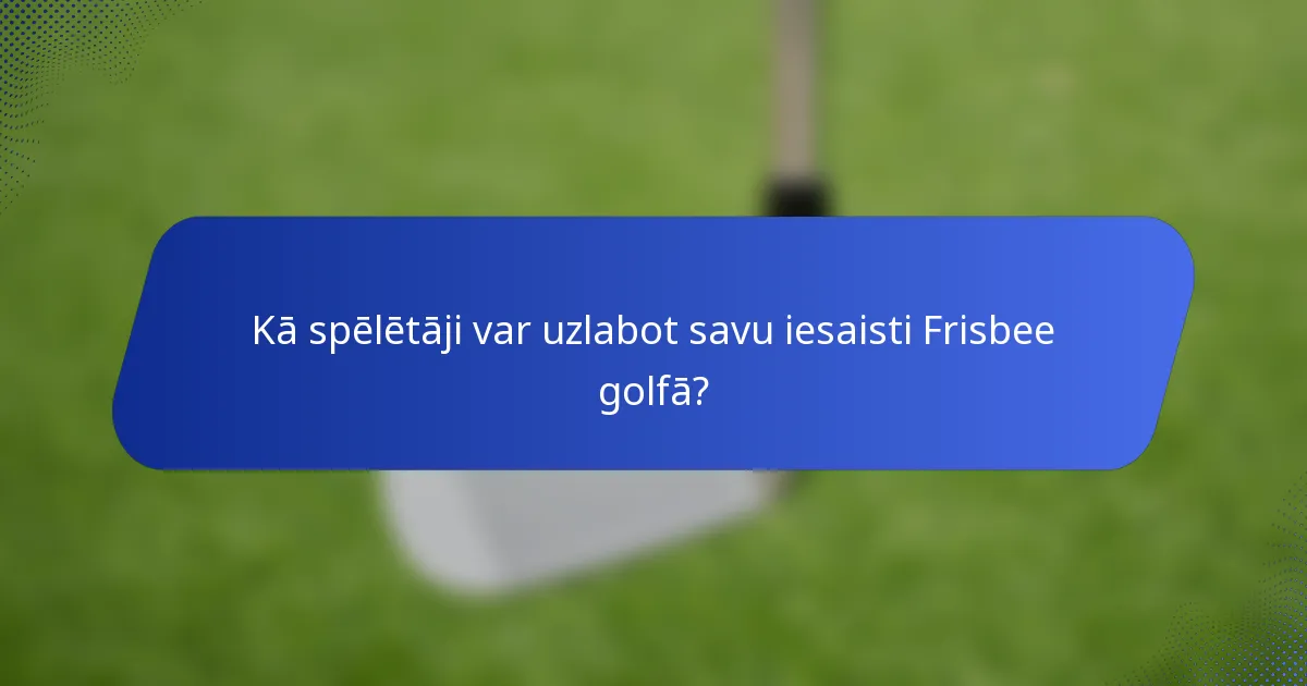 Kā spēlētāji var uzlabot savu iesaisti Frisbee golfā?