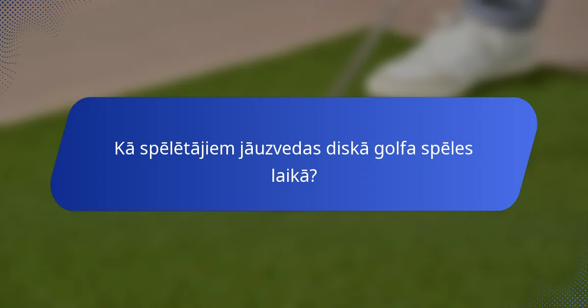Kā spēlētājiem jāuzvedas diskā golfa spēles laikā?
