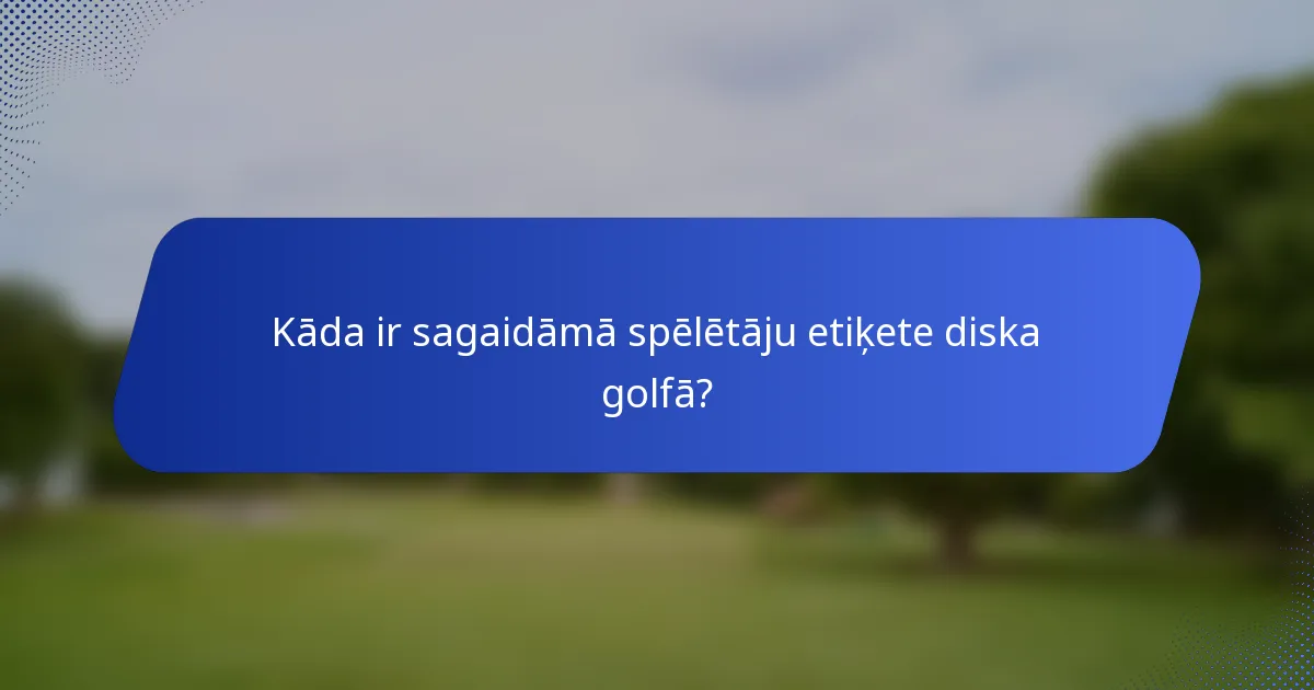 Kāda ir sagaidāmā spēlētāju etiķete diska golfā?