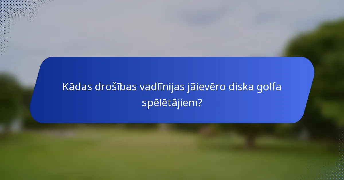 Kādas drošības vadlīnijas jāievēro diska golfa spēlētājiem?