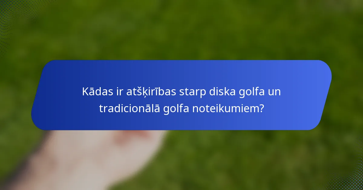 Kādas ir atšķirības starp diska golfa un tradicionālā golfa noteikumiem?