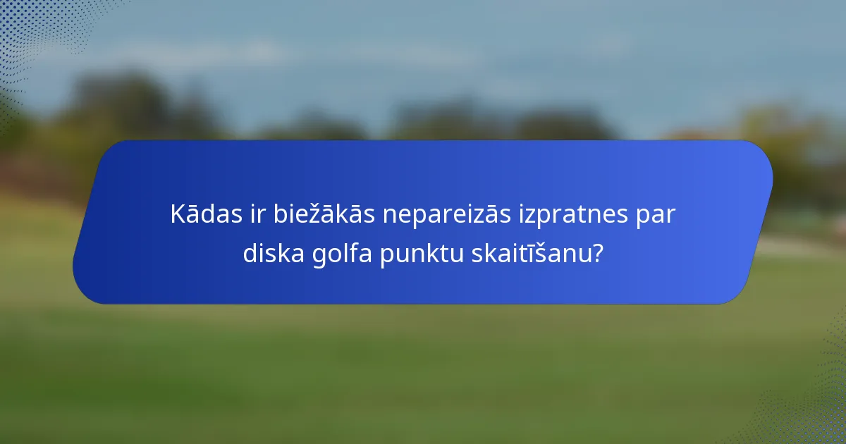 Kādas ir biežākās nepareizās izpratnes par diska golfa punktu skaitīšanu?
