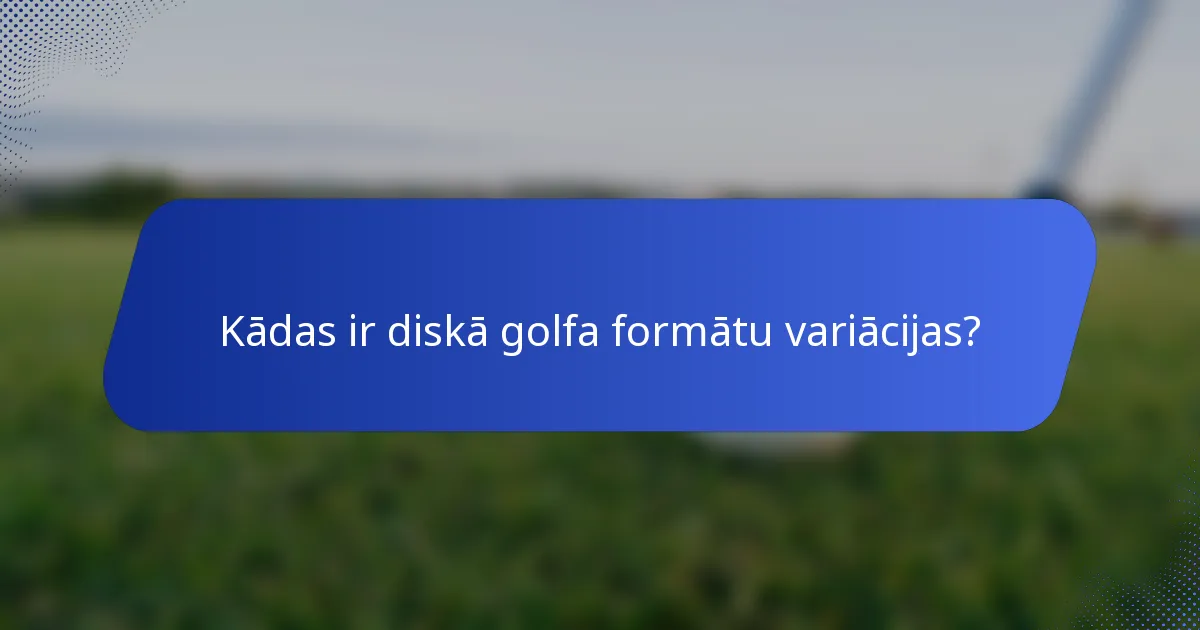 Kādas ir diskā golfa formātu variācijas?