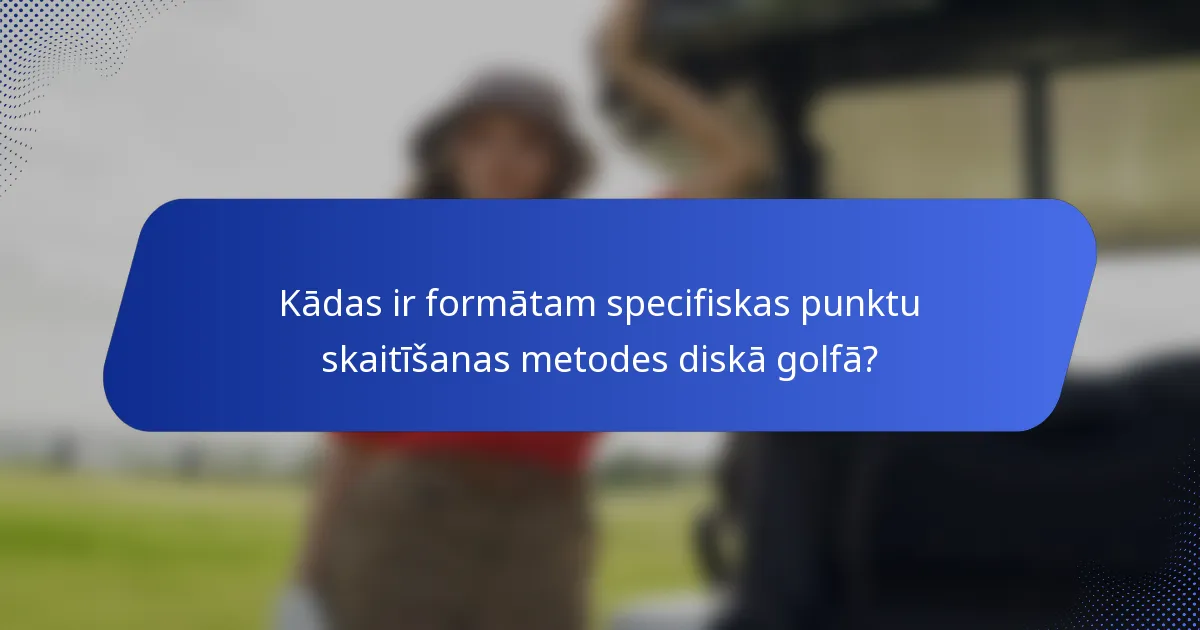 Kādas ir formātam specifiskas punktu skaitīšanas metodes diskā golfā?