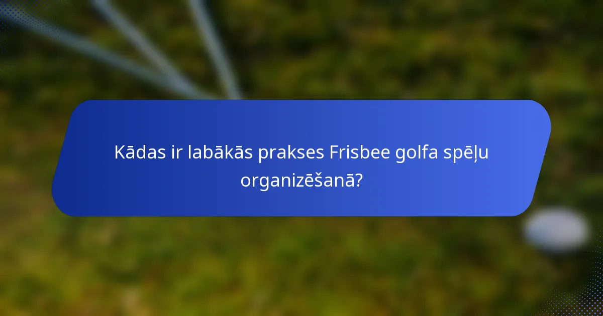 Kādas ir labākās prakses Frisbee golfa spēļu organizēšanā?