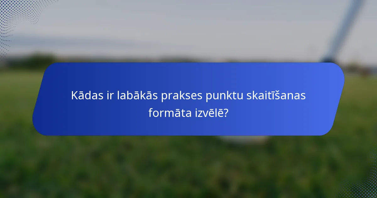 Kādas ir labākās prakses punktu skaitīšanas formāta izvēlē?