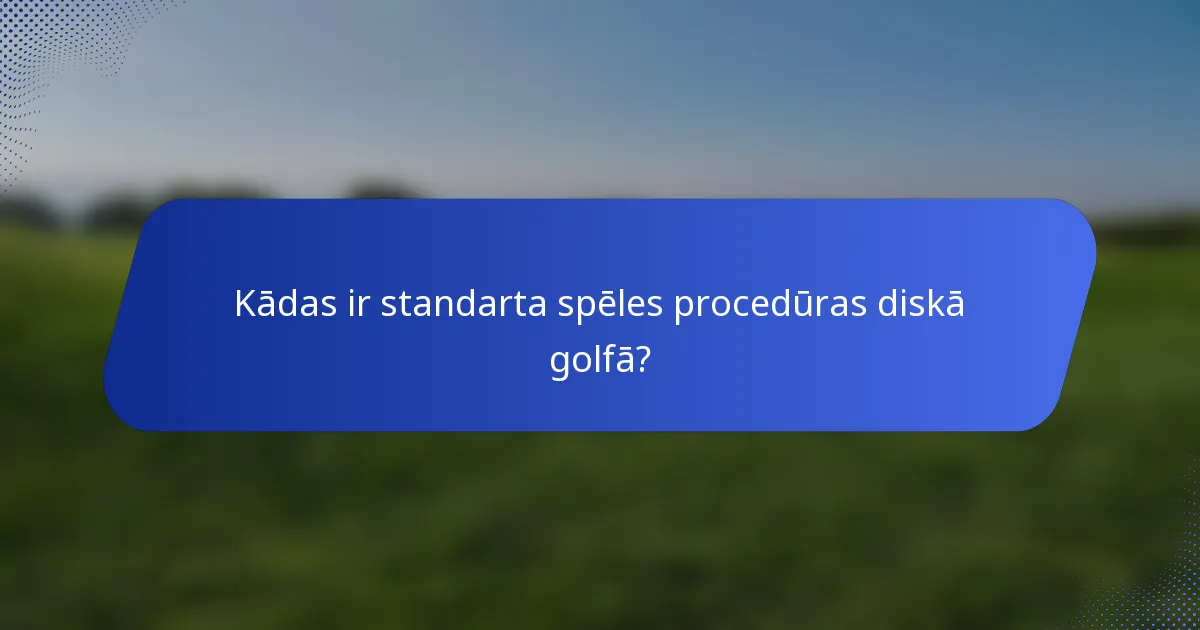 Kādas ir standarta spēles procedūras diskā golfā?