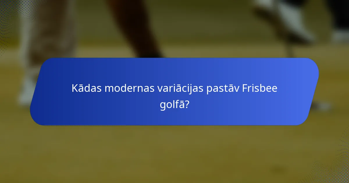 Kādas modernas variācijas pastāv Frisbee golfā?