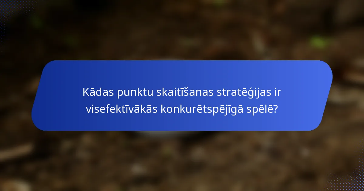 Kādas punktu skaitīšanas stratēģijas ir visefektīvākās konkurētspējīgā spēlē?