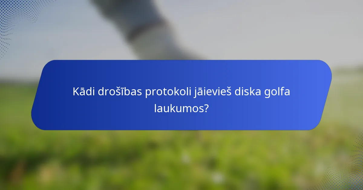Kādi drošības protokoli jāievieš diska golfa laukumos?