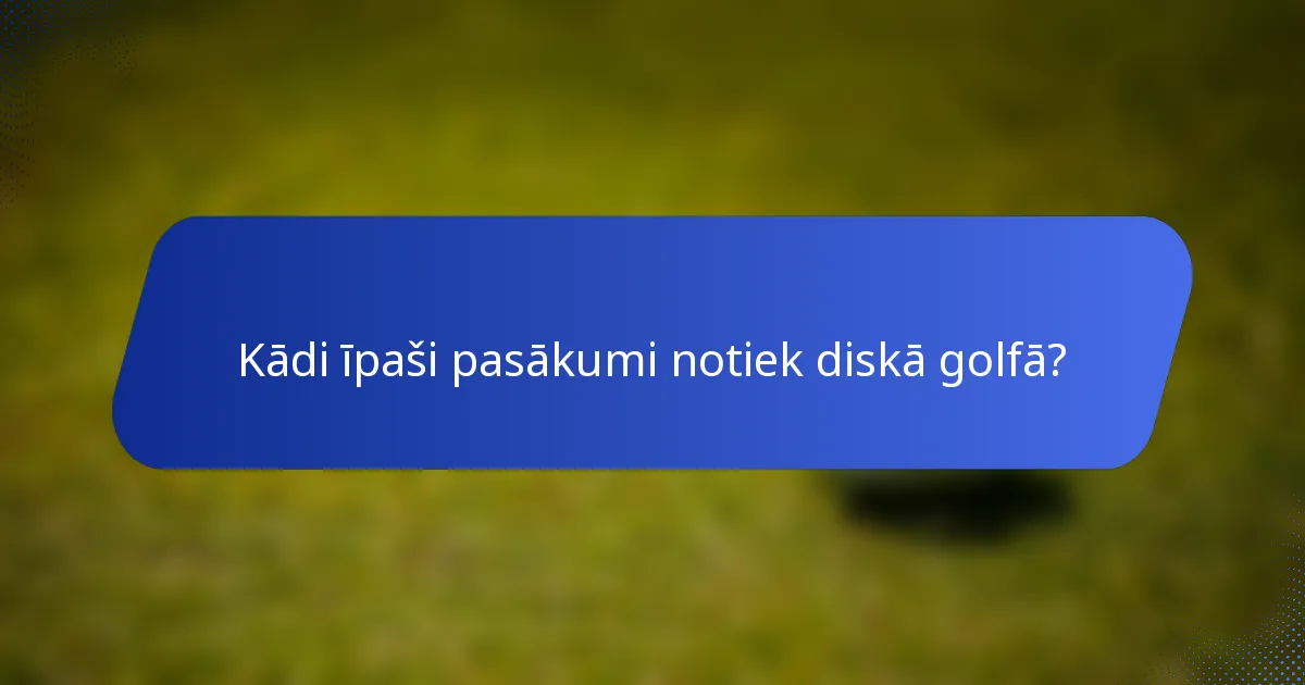 Kādi īpaši pasākumi notiek diskā golfā?
