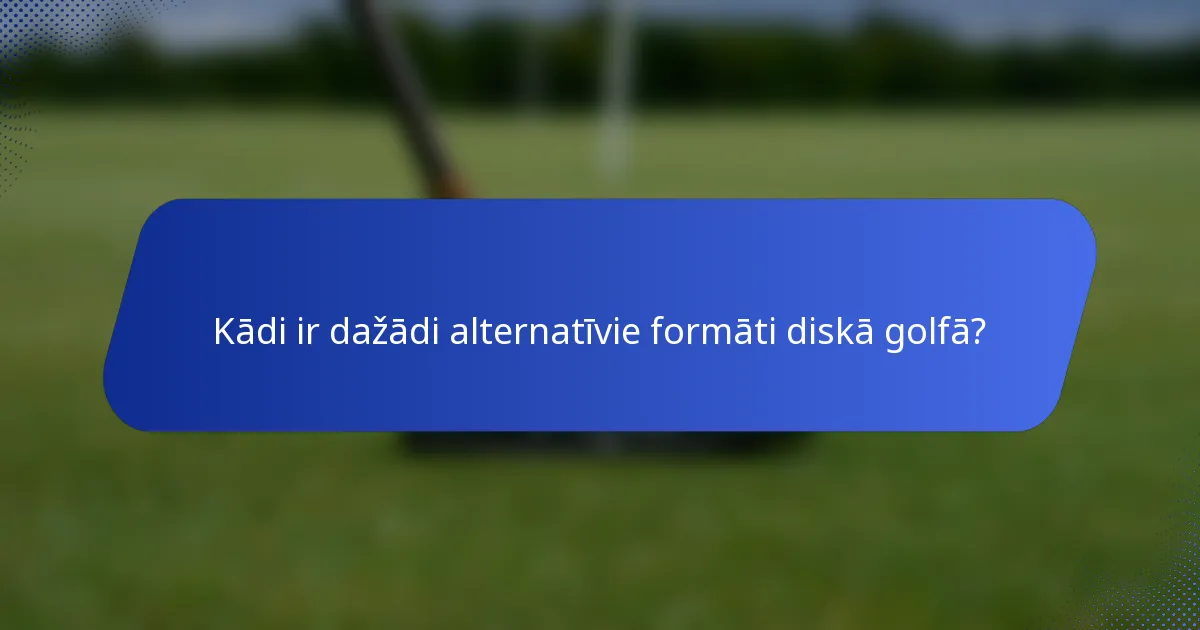 Kādi ir dažādi alternatīvie formāti diskā golfā?