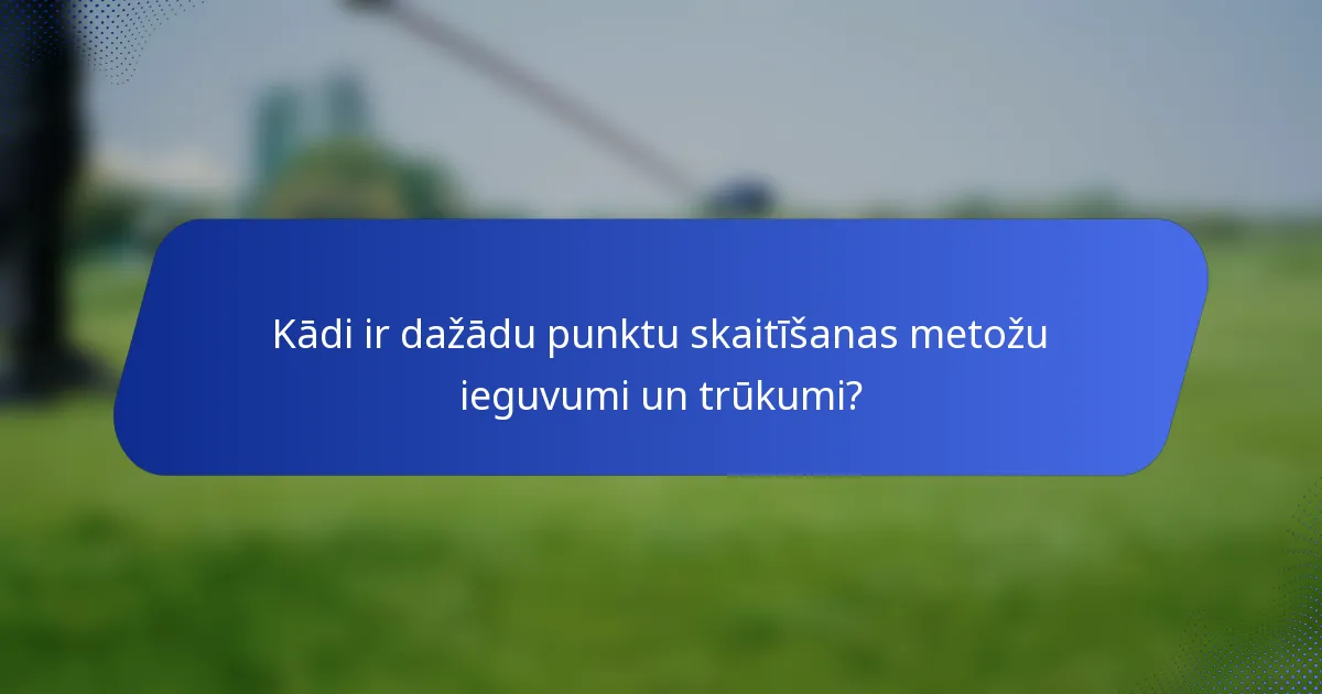 Kādi ir dažādu punktu skaitīšanas metožu ieguvumi un trūkumi?