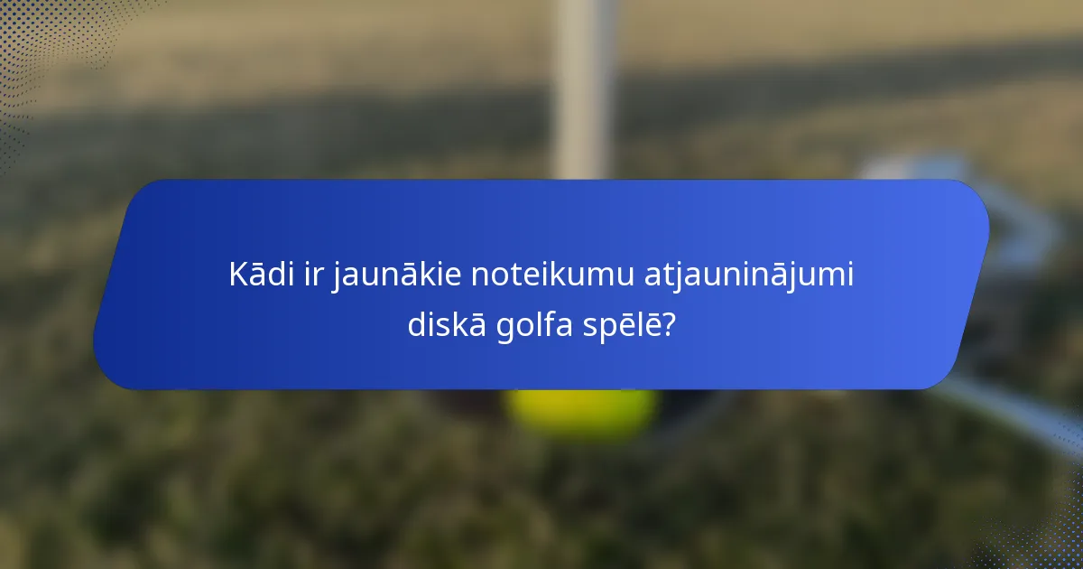 Kādi ir jaunākie noteikumu atjauninājumi diskā golfa spēlē?