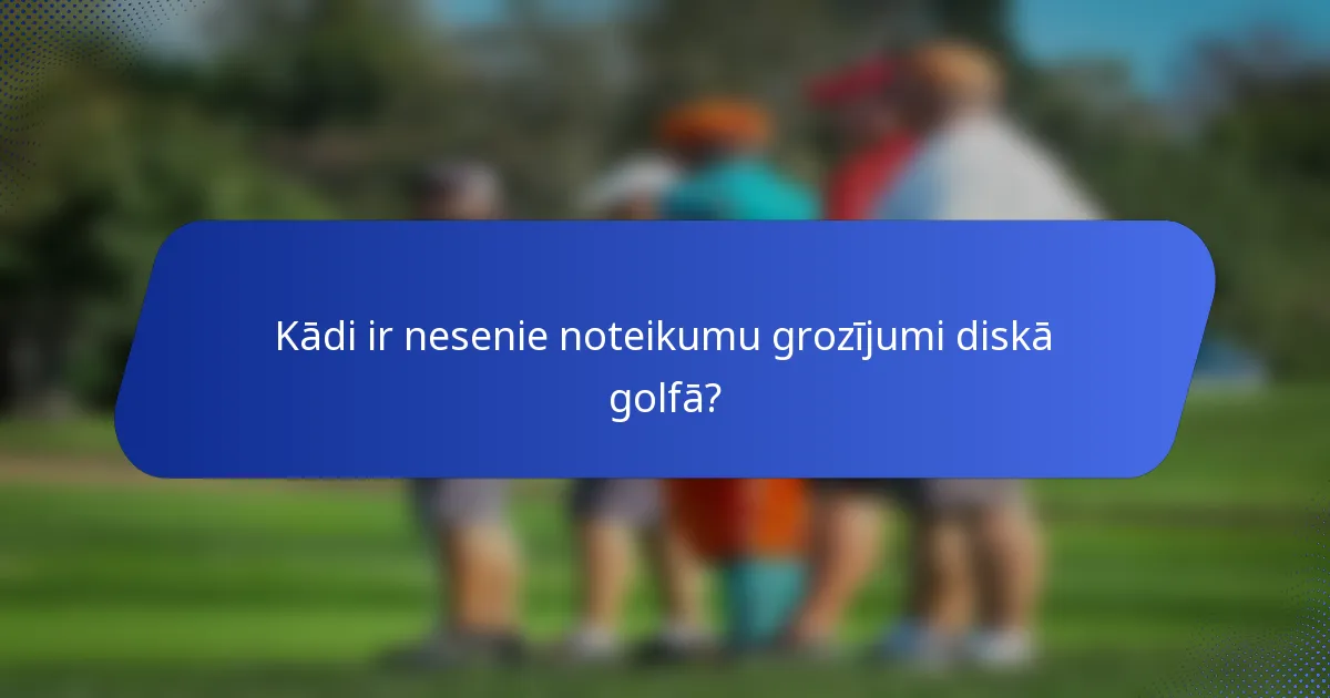 Kādi ir nesenie noteikumu grozījumi diskā golfā?
