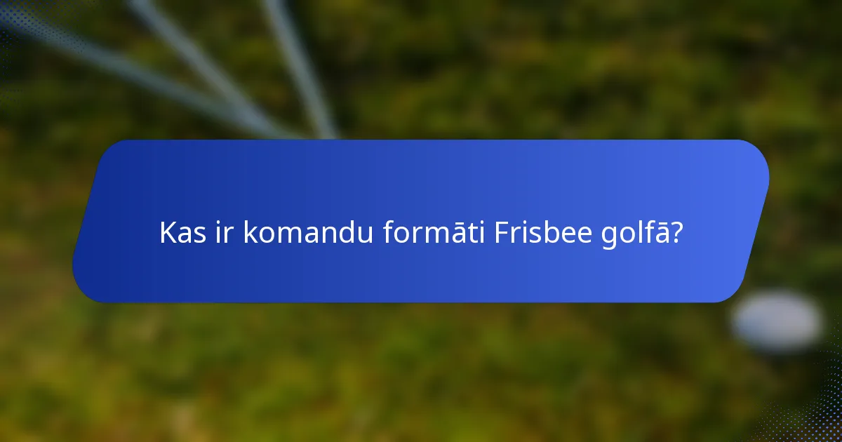 Kas ir komandu formāti Frisbee golfā?