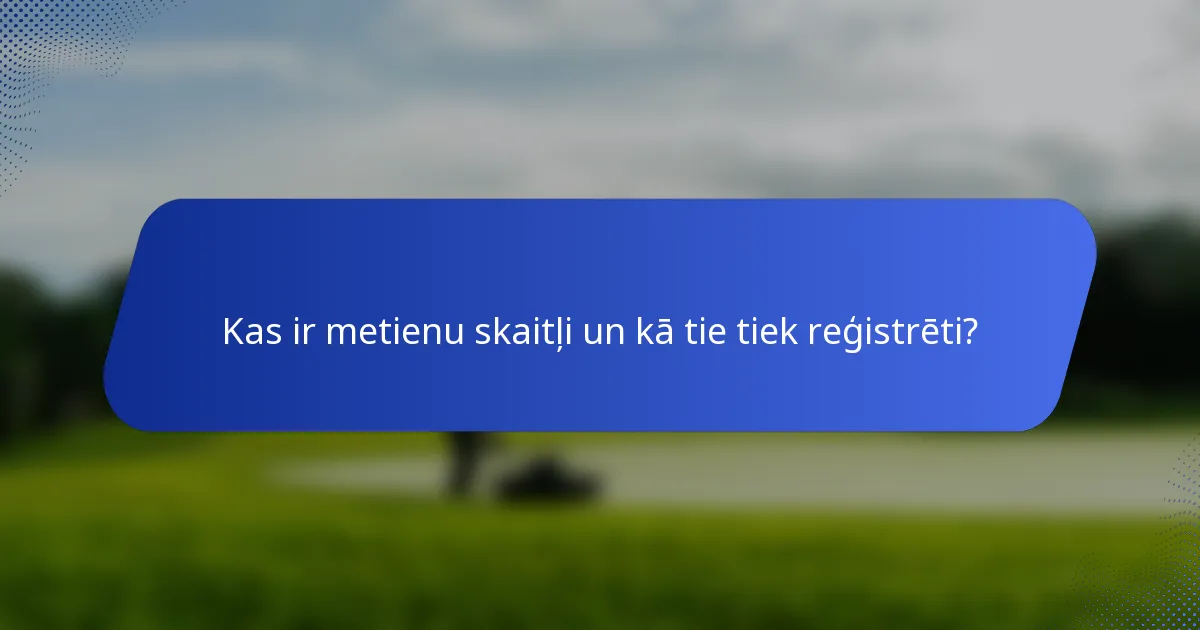 Kas ir metienu skaitļi un kā tie tiek reģistrēti?
