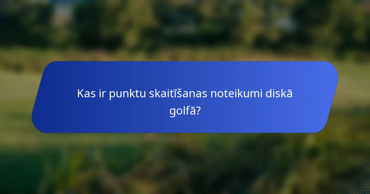 Kas ir punktu skaitīšanas noteikumi diskā golfā?