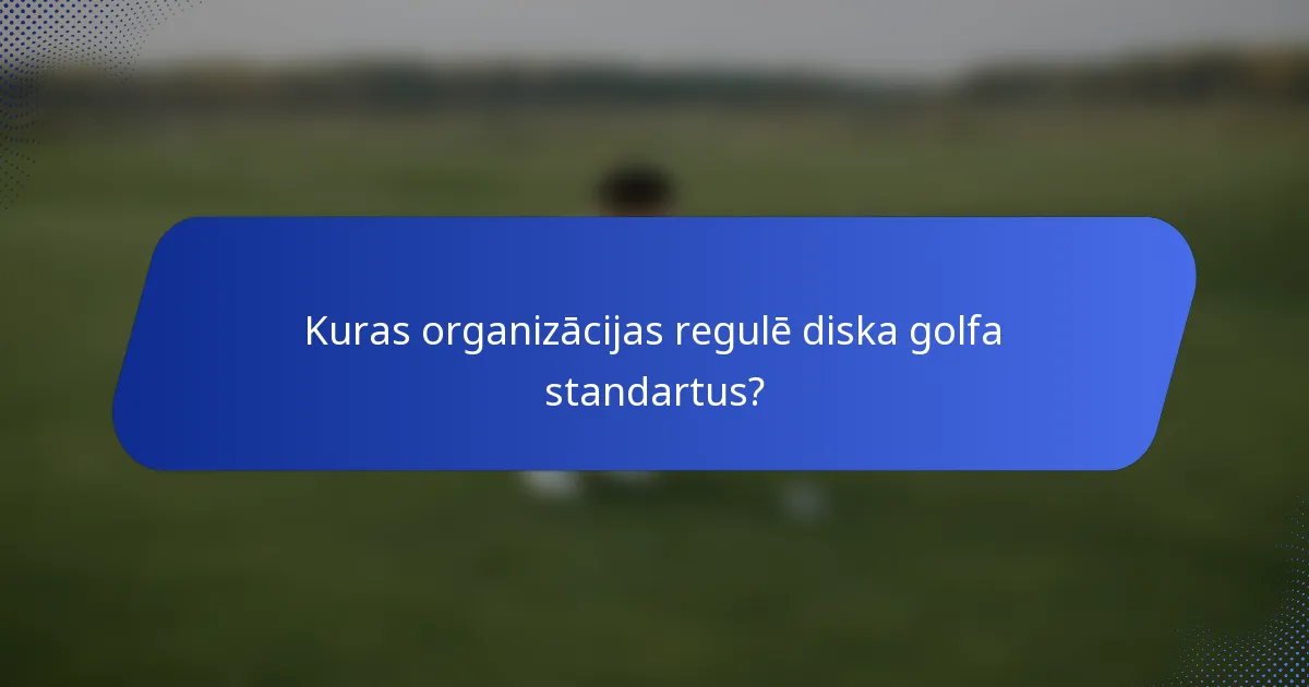 Kuras organizācijas regulē diska golfa standartus?