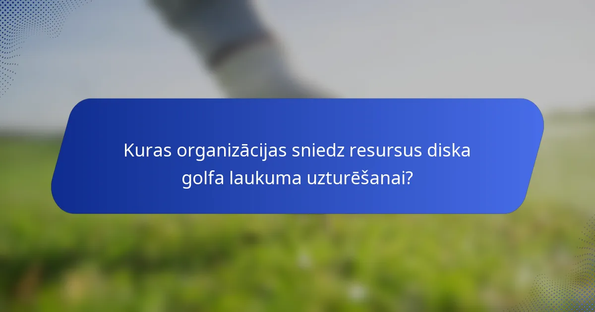 Kuras organizācijas sniedz resursus diska golfa laukuma uzturēšanai?