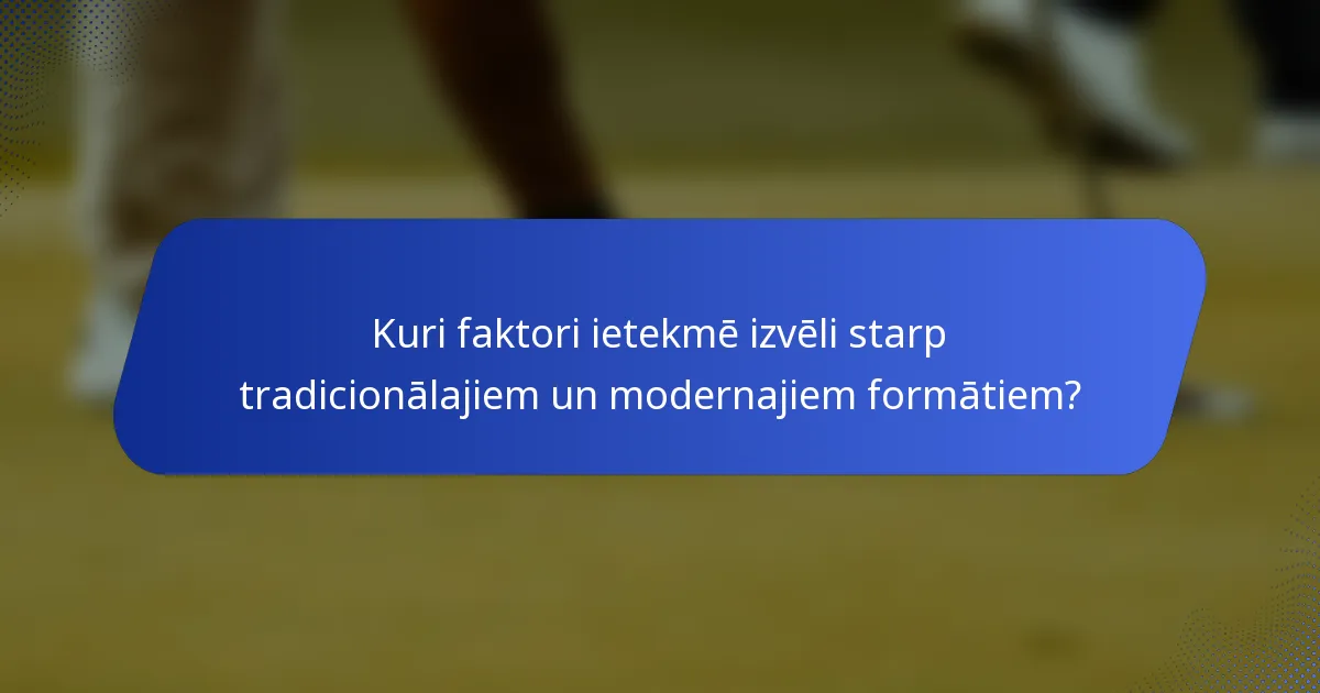 Kuri faktori ietekmē izvēli starp tradicionālajiem un modernajiem formātiem?