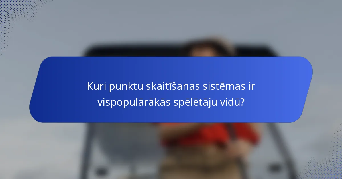 Kuri punktu skaitīšanas sistēmas ir vispopulārākās spēlētāju vidū?