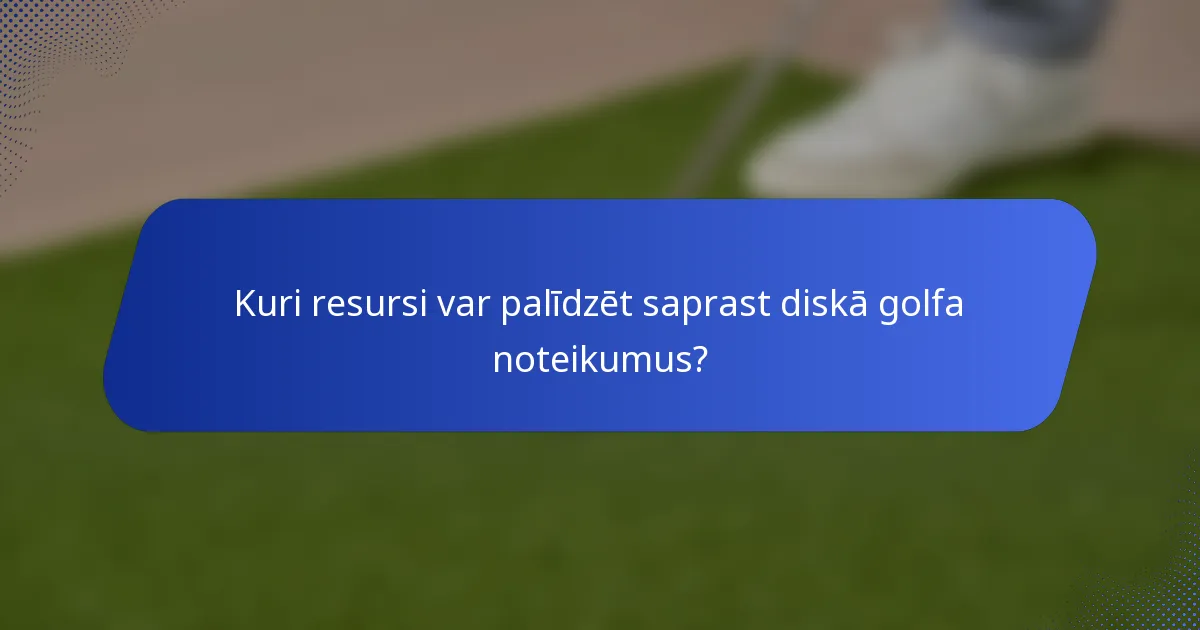 Kuri resursi var palīdzēt saprast diskā golfa noteikumus?