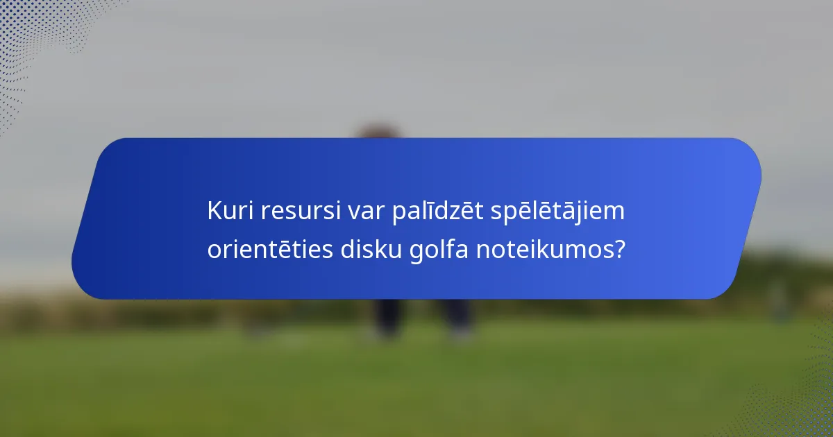 Kuri resursi var palīdzēt spēlētājiem orientēties disku golfa noteikumos?