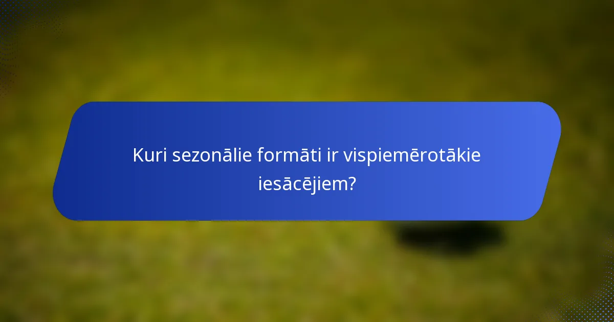 Kuri sezonālie formāti ir vispiemērotākie iesācējiem?